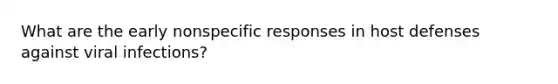 What are the early nonspecific responses in host defenses against viral infections?