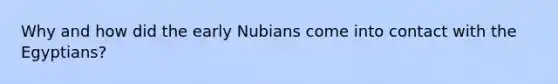 Why and how did the early Nubians come into contact with the Egyptians?