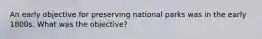 An early objective for preserving national parks was in the early 1800s. What was the objective?