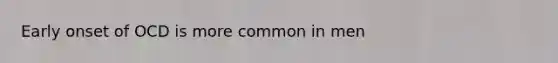 Early onset of OCD is more common in men