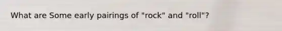 What are Some early pairings of "rock" and "roll"?