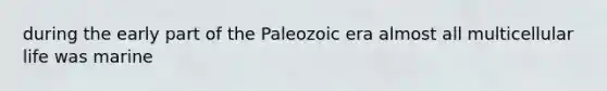 during the early part of the Paleozoic era almost all multicellular life was marine