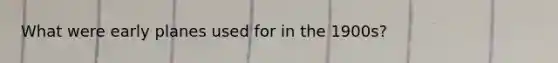 What were early planes used for in the 1900s?