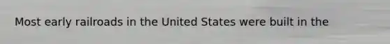 Most early railroads in the United States were built in the