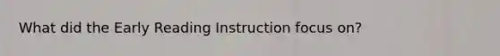 What did the Early Reading Instruction focus on?