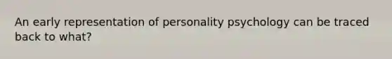 An early representation of personality psychology can be traced back to what?