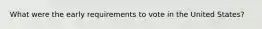 What were the early requirements to vote in the United States?