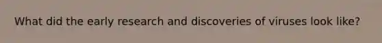 What did the early research and discoveries of viruses look like?
