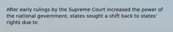 After early rulings by the Supreme Court increased the power of the national government, states sought a shift back to states' rights due to