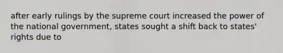 after early rulings by the supreme court increased the power of the national government, states sought a shift back to states' rights due to