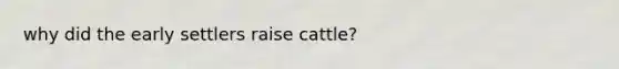 why did the early settlers raise cattle?