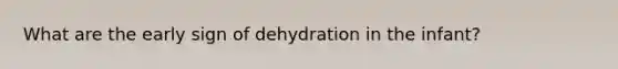 What are the early sign of dehydration in the infant?