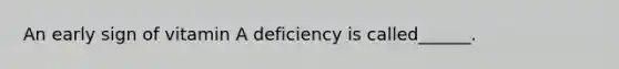 An early sign of vitamin A deficiency is called______.