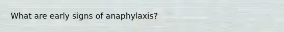 What are early signs of anaphylaxis?