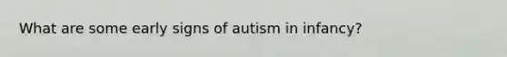 What are some early signs of autism in infancy?