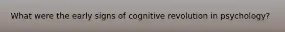 What were the early signs of cognitive revolution in psychology?