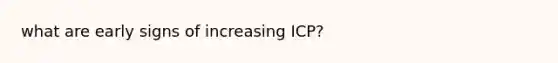 what are early signs of increasing ICP?