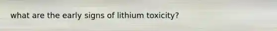 what are the early signs of lithium toxicity?