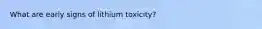 What are early signs of lithium toxicity?