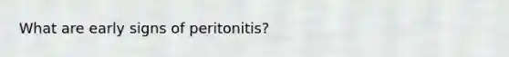 What are early signs of peritonitis?