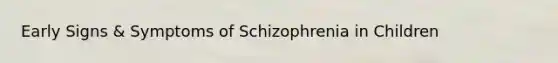 Early Signs & Symptoms of Schizophrenia in Children