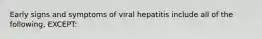 Early signs and symptoms of viral hepatitis include all of the following, EXCEPT: