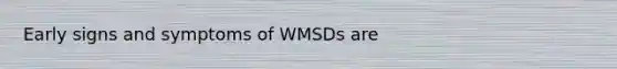 Early signs and symptoms of WMSDs are