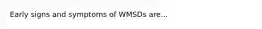 Early signs and symptoms of WMSDs are...