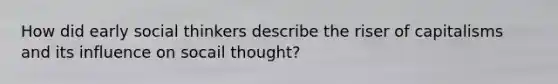 How did early social thinkers describe the riser of capitalisms and its influence on socail thought?
