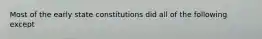 Most of the early state constitutions did all of the following except