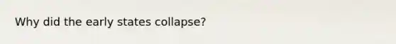 Why did the early states collapse?