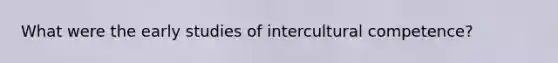 What were the early studies of intercultural competence?