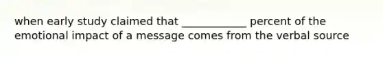 when early study claimed that ____________ percent of the emotional impact of a message comes from the verbal source