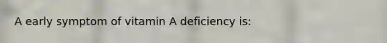 A early symptom of vitamin A deficiency is: