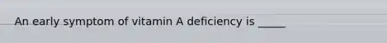 An early symptom of vitamin A deficiency is _____