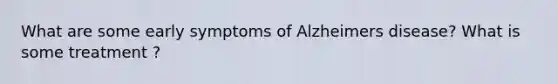 What are some early symptoms of Alzheimers disease? What is some treatment ?