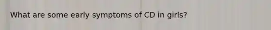 What are some early symptoms of CD in girls?