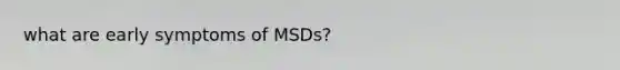 what are early symptoms of MSDs?