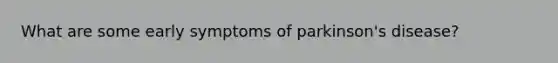 What are some early symptoms of parkinson's disease?