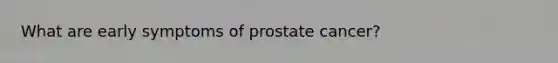 What are early symptoms of prostate cancer?