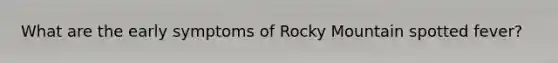 What are the early symptoms of Rocky Mountain spotted fever?