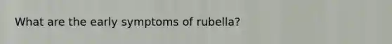 What are the early symptoms of rubella?