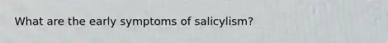 What are the early symptoms of salicylism?