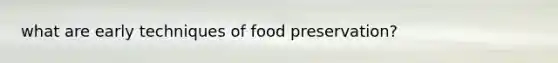 what are early techniques of food preservation?