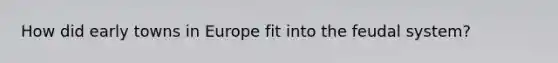 How did early towns in Europe fit into the feudal system?