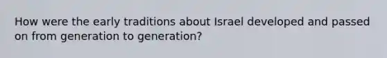 How were the early traditions about Israel developed and passed on from generation to generation?