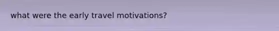 what were the early travel motivations?