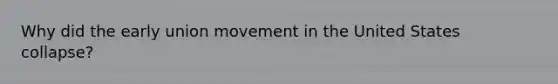 Why did the early union movement in the United States collapse?