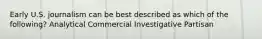 Early U.S. journalism can be best described as which of the following? Analytical Commercial Investigative Partisan