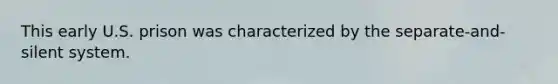 This early U.S. prison was characterized by the separate-and-silent system.